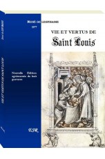 VIE ET VERTUS DE SAINT LOUIS, d'après Guillaume de Nangis et le confesseur de la reine Marguerite