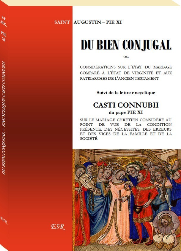 DU BIEN CONJUGAL, ou l'état du mariage comparé à l'état de virginité, suivi de l'encyclique CASTI CONNUBII du pape Pie XI