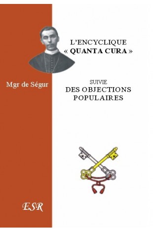 L'ENCYCLIQUE "QUANTA CURA" de PIE IX suivi des Objections les plus populaires contre l'Encyclique de Mgr de Ségur.