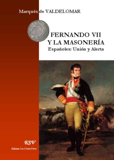 FERNANDO VII Y LA MASONERÍA. Españoles: Unión y Alerta