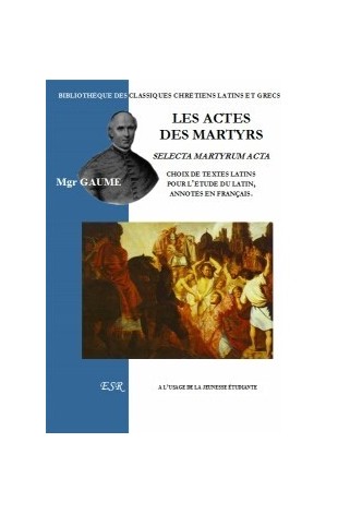 LES ACTES DES MARTYRS, choix de textes latins pour la jeunesse étudiante, annotés en français.