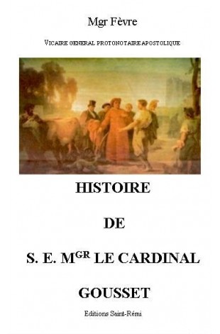 HISTOIRE DE S. E. MGR LE CARDINAL GOUSSET