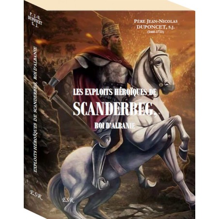 EXPLOITS HÉROÏQUES DE SCANDERBEG, ROI D’ALBANIE