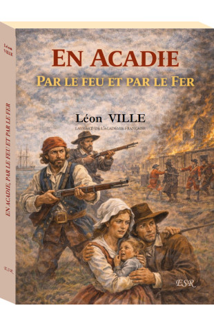 EN ACADIE, PAR LE FEU ET PAR LE FER
