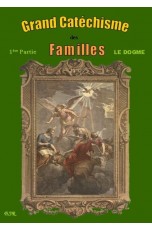 GRAND CATECHISME DES FAMILLES - I : Le Dogme - II : La Morale - III : Les Moyens de Salut