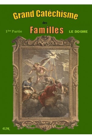 GRAND CATECHISME DES FAMILLES - I : Le Dogme - II : La Morale - III : Les Moyens de Salut