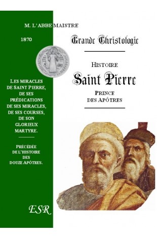 GRANDE CHRISTOLOGIE HISTOIRE COMPLETE DE SAINT PIERRE, PRINCE DES APOTRES