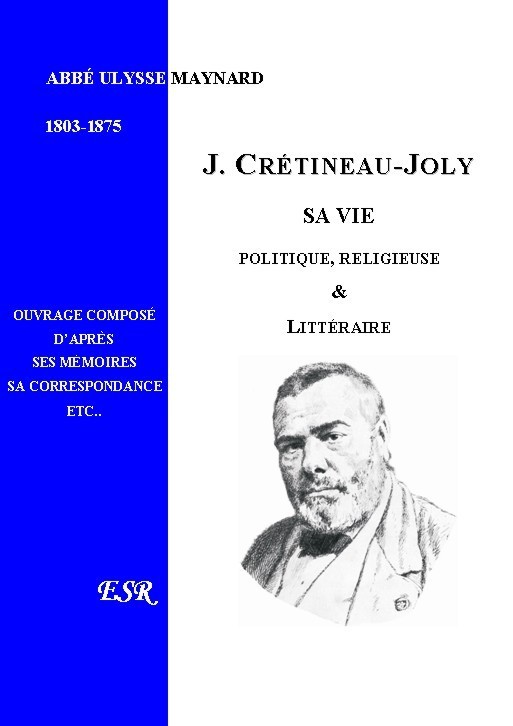 JACQUES CRETINEAU-JOLY, SA VIE POLITIQUE, RELIGIEUSE & LITTERAIRE