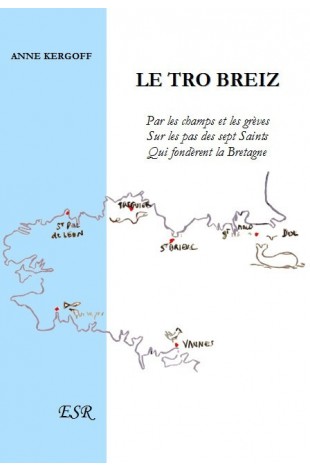 LE TRO BREIZ, Par les champs et les grèves, sur les pas des sept Saints qui fondèrent la Bretagne