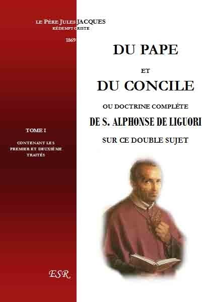 DU PAPE ET DU CONCILE ou doctrine complète de Saint Alphonse de Liguori sur ce double sujet