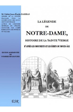 LA LÉGENDE DE NOTRE-DAME, histoire de la Sainte Vierge d'après les monuments et les écrits du Moyen-âge