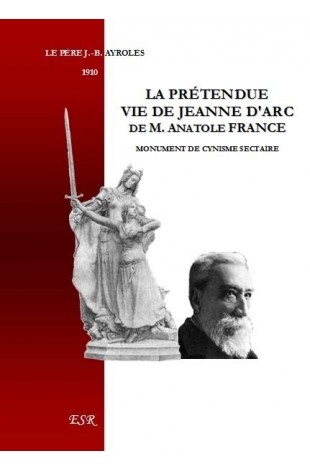 LA PRÉTENDUE VIE DE JEANNE D'ARC D'ANATOLE FRANCE, monument de cynisme sectaire.