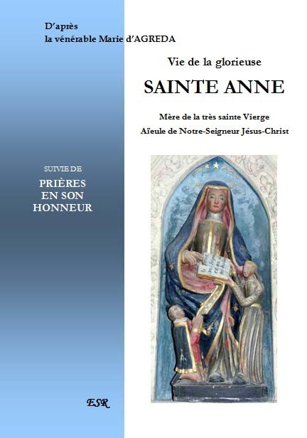 VIE DE LA GLORIEUSE SAINTE ANNE, suivie de prières en son honneur